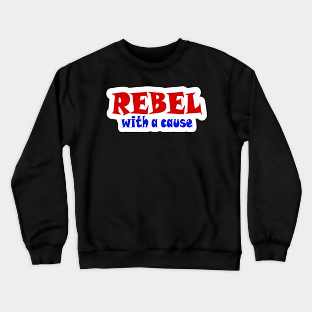 REBEL With A Cause - Sticker - Front Crewneck Sweatshirt by SubversiveWare